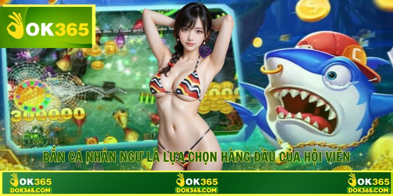 Bắn cá Nhân Ngư là lựa chọn hàng đầu của hội viên