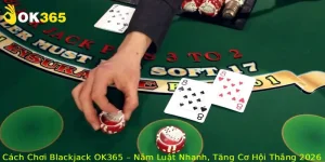 Cách Chơi Blackjack OK365 – Nắm Luật Nhanh, Tăng Cơ Hội Thắng 2026