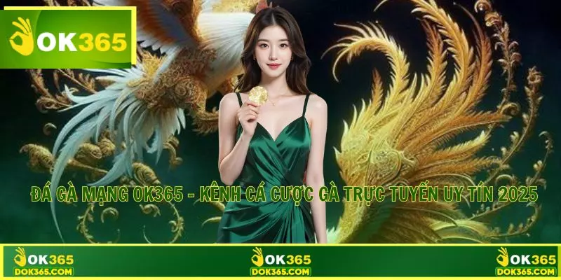 Đá Gà Mạng OK365 – Kênh Cá Cược Gà Trực Tuyến Uy Tín 2025