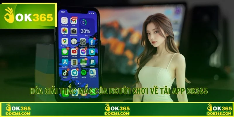 Hóa giải thắc mắc của người chơi về tải app OK365