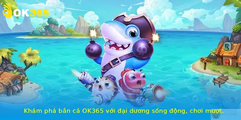 Khám phá bắn cá OK365 với đại dương sống động, chơi mượt.