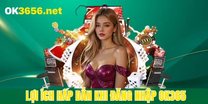 Đăng nhập OK365 trải nghiệm không gian giải trí top đầu