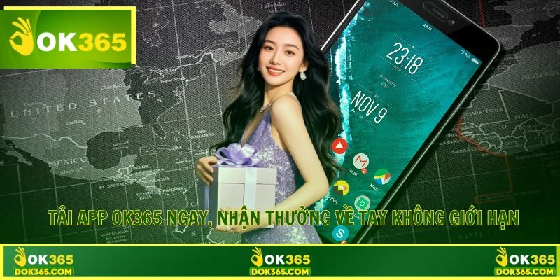 Tải App OK365 Ngay, Nhận Thưởng Về Tay Không Giới Hạn