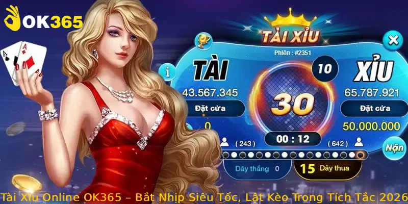 Tài Xỉu Online OK365 – Bắt Nhịp Siêu Tốc, Lật Kèo Trong Tích Tắc 2026
