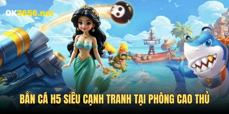 Bắn cá H5 cực canh tranh tại phòng cao thủ