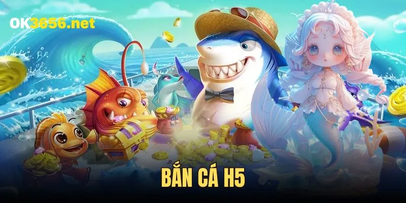 Bắn Cá H5 - Trải Nghiệm Game Săn Đại Dương Xanh Chín Tại Ok365