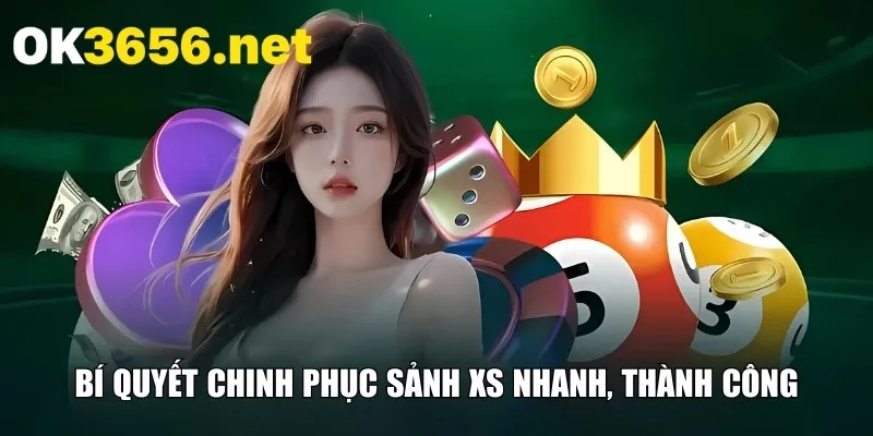 Bí quyết chinh phục sảnh XS nhanh, thành công