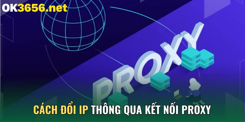 Cách đổi IP thông qua kết nối Proxy