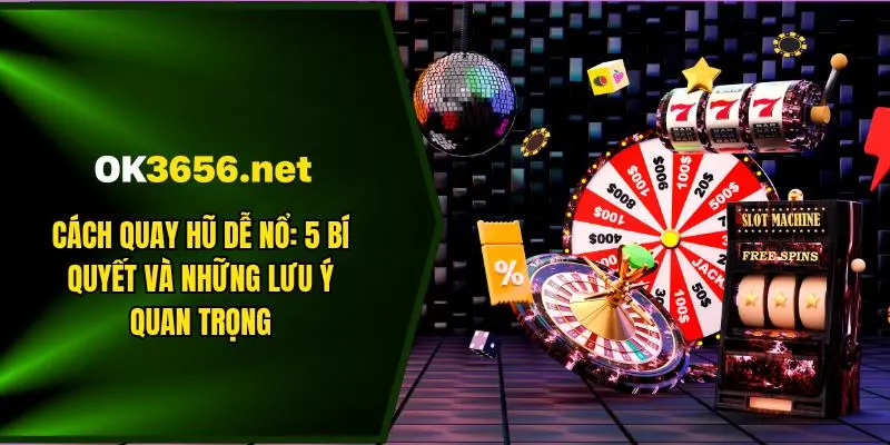 Cách Quay Hũ Dễ Nổ: 5 Bí Quyết & Những Lưu Ý Quan Trọng