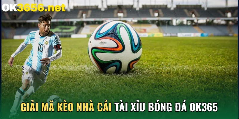 Giải mã kèo nhà cái Tài Xỉu bóng đá