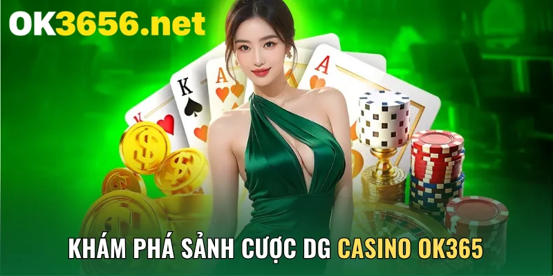 Khám phá sảnh cược DG casino OK365