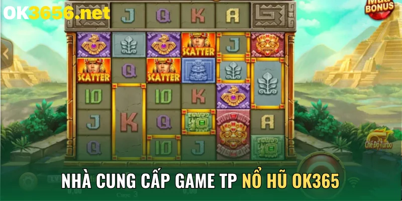 Nhà cung cấp game TP nổ hũ OK365