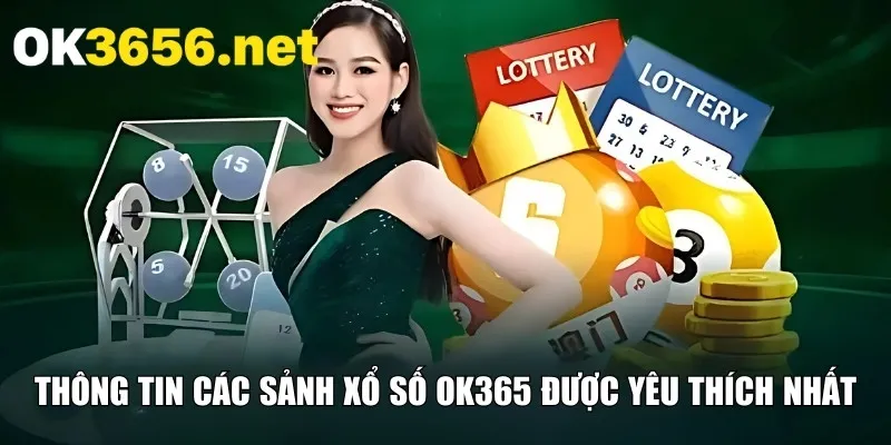 Thông tin các sảnh xổ số OK365 được yêu thích nhất